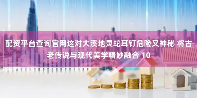 配资平台查询官网这对大溪地灵蛇耳钉危险又神秘 将古老传说与现代美学精妙融合 10