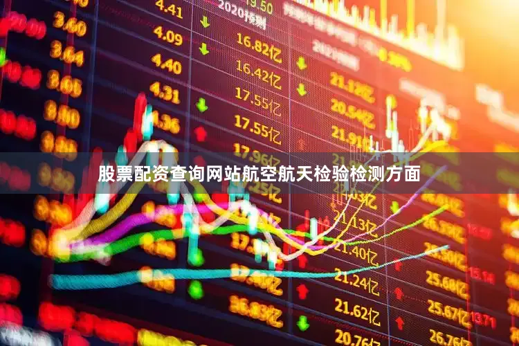 股票配资查询网站航空航天检验检测方面